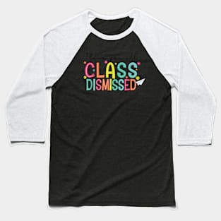 All Class Dismissed Last Day of School Teacher Baseball T-Shirt